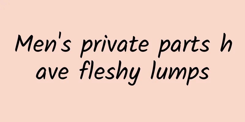 Men's private parts have fleshy lumps