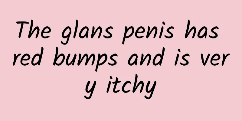 The glans penis has red bumps and is very itchy