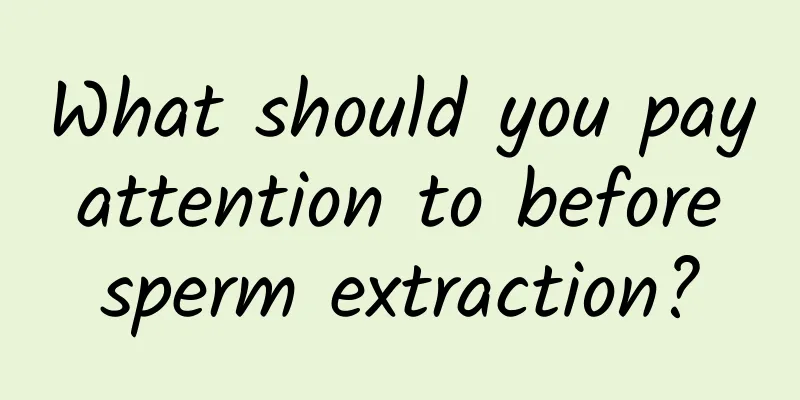 What should you pay attention to before sperm extraction?