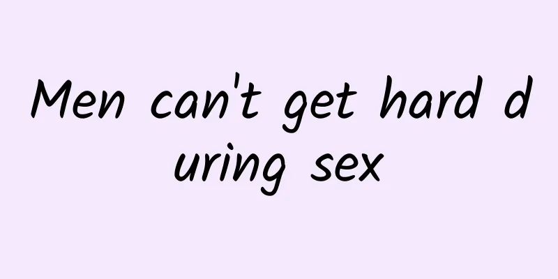 Men can't get hard during sex