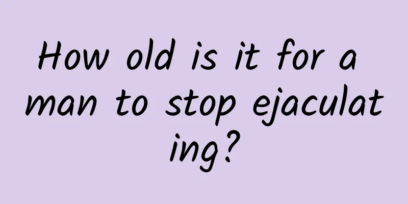 How old is it for a man to stop ejaculating?