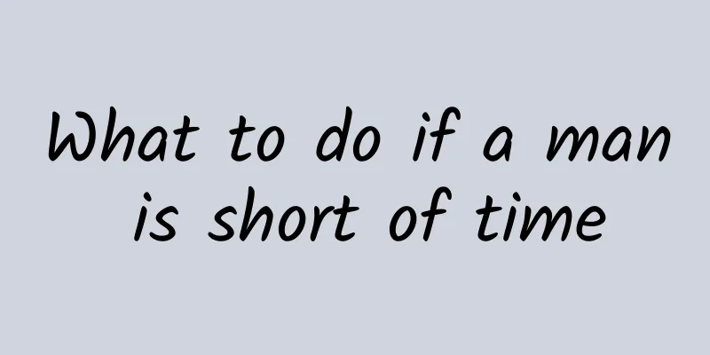 What to do if a man is short of time