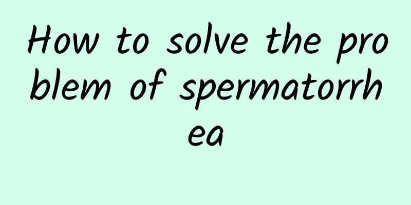 How to solve the problem of spermatorrhea