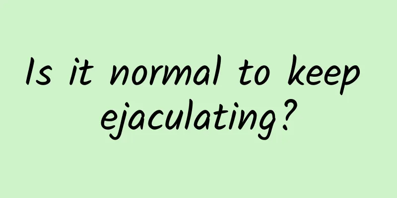 Is it normal to keep ejaculating?