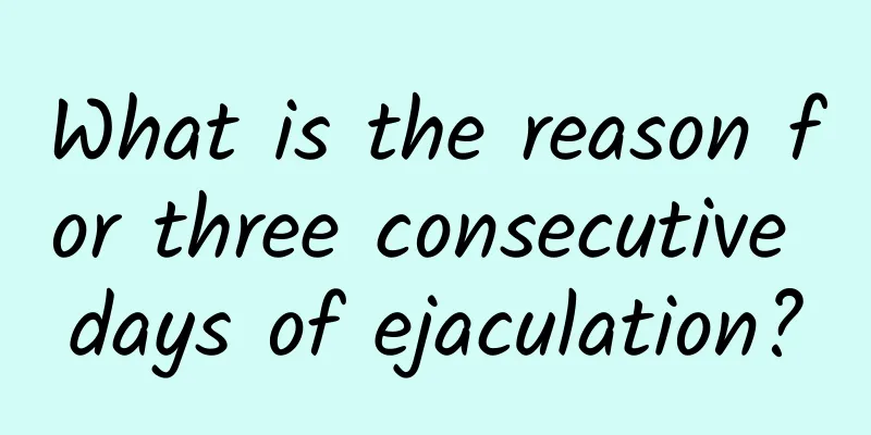 What is the reason for three consecutive days of ejaculation?