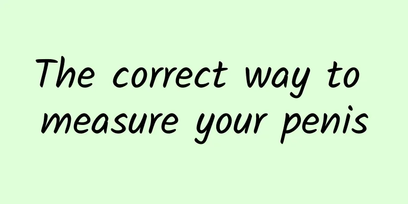 The correct way to measure your penis