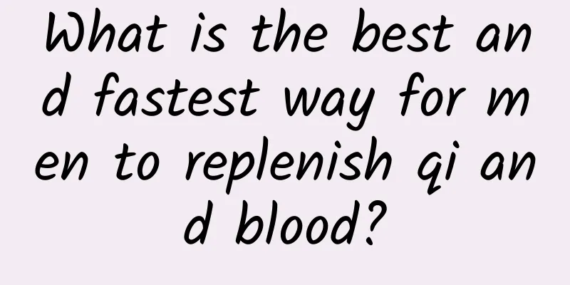 What is the best and fastest way for men to replenish qi and blood?