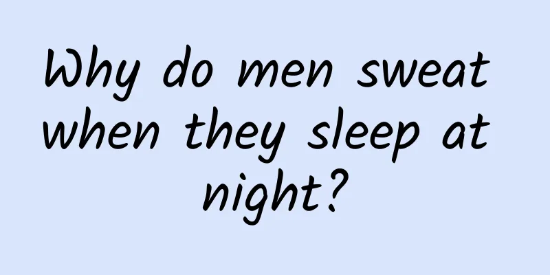 Why do men sweat when they sleep at night?