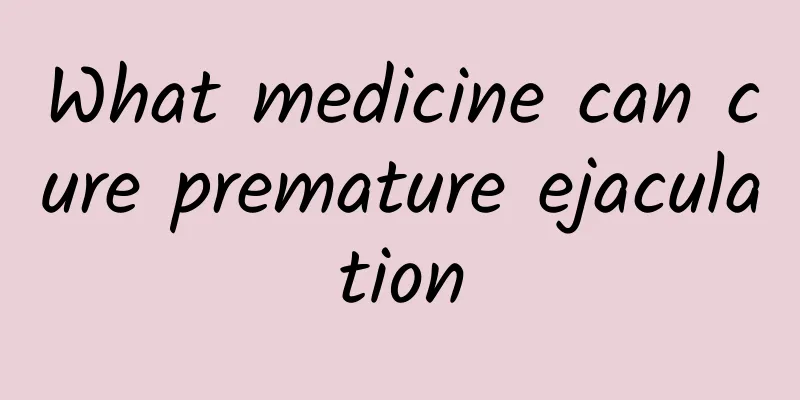 What medicine can cure premature ejaculation