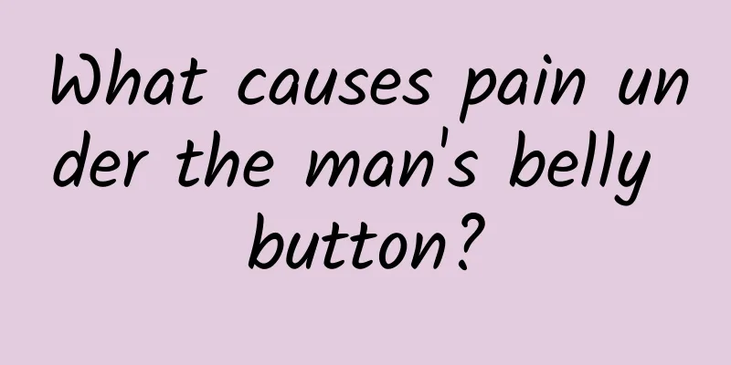 What causes pain under the man's belly button?