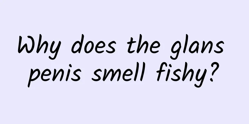 Why does the glans penis smell fishy?