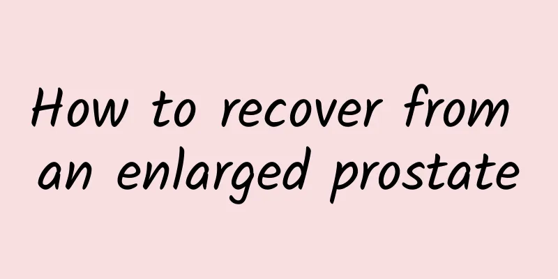 How to recover from an enlarged prostate