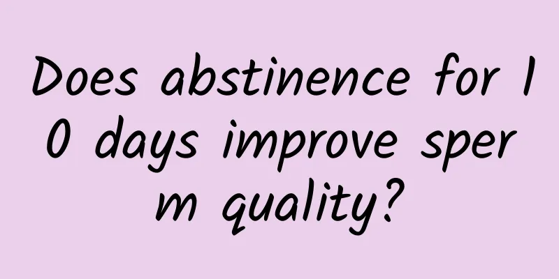 Does abstinence for 10 days improve sperm quality?