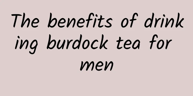 The benefits of drinking burdock tea for men