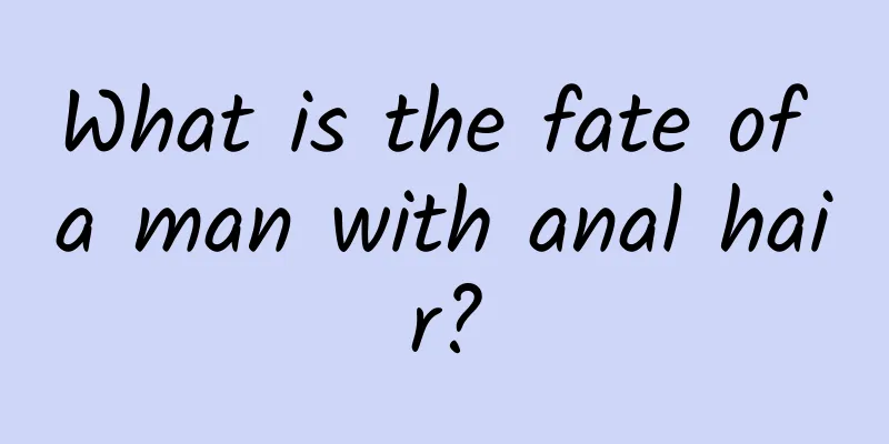 What is the fate of a man with anal hair?