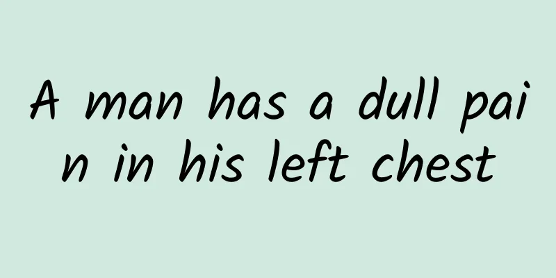 A man has a dull pain in his left chest