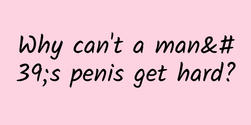 Why can't a man's penis get hard?
