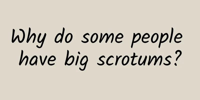 Why do some people have big scrotums?