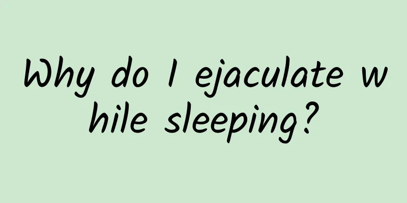 Why do I ejaculate while sleeping?