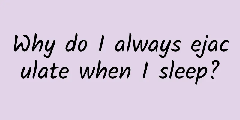 Why do I always ejaculate when I sleep?