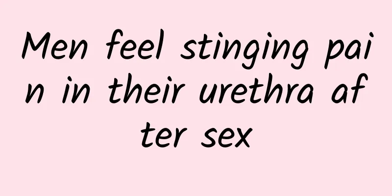 Men feel stinging pain in their urethra after sex