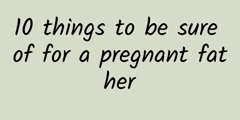 10 things to be sure of for a pregnant father