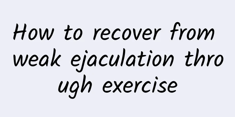 How to recover from weak ejaculation through exercise