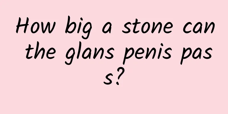 How big a stone can the glans penis pass?