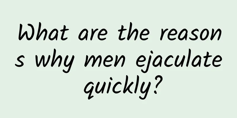 What are the reasons why men ejaculate quickly?