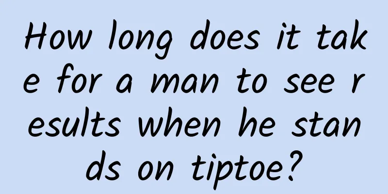 How long does it take for a man to see results when he stands on tiptoe?