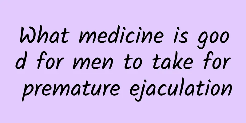 What medicine is good for men to take for premature ejaculation