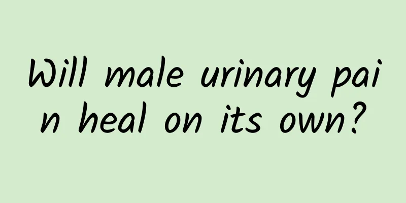Will male urinary pain heal on its own?