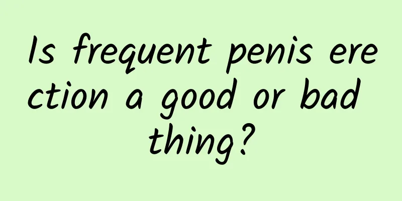 Is frequent penis erection a good or bad thing?