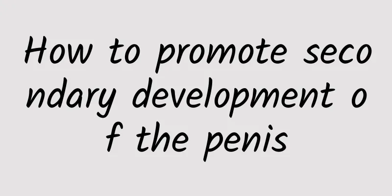 How to promote secondary development of the penis