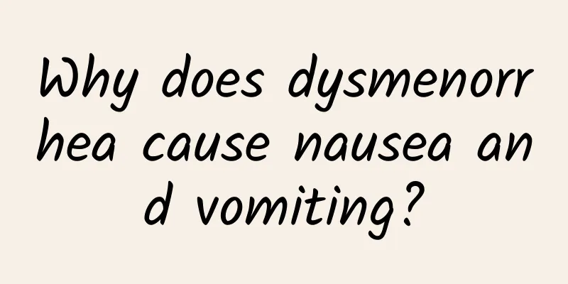 Why does dysmenorrhea cause nausea and vomiting?