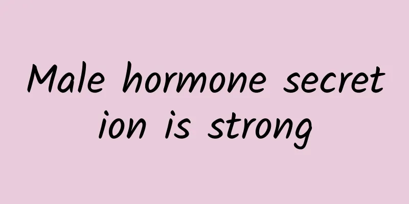 Male hormone secretion is strong