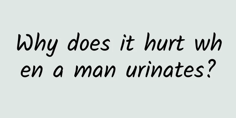Why does it hurt when a man urinates?