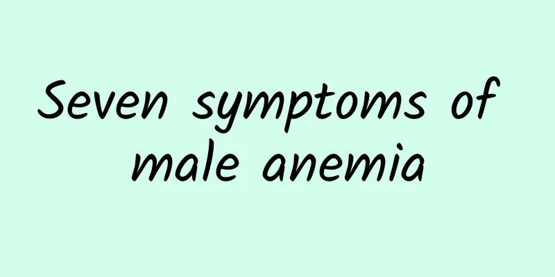 Seven symptoms of male anemia