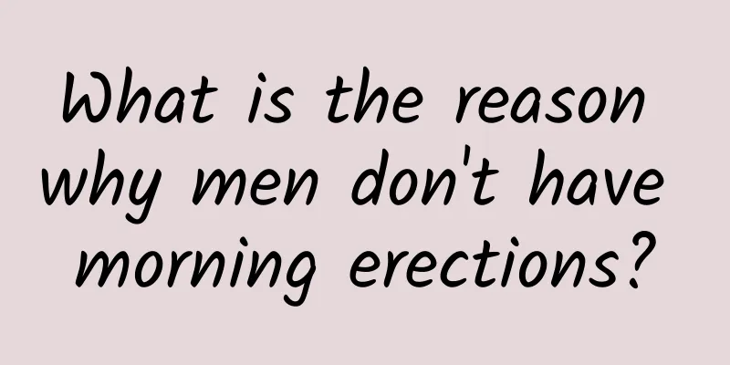What is the reason why men don't have morning erections?