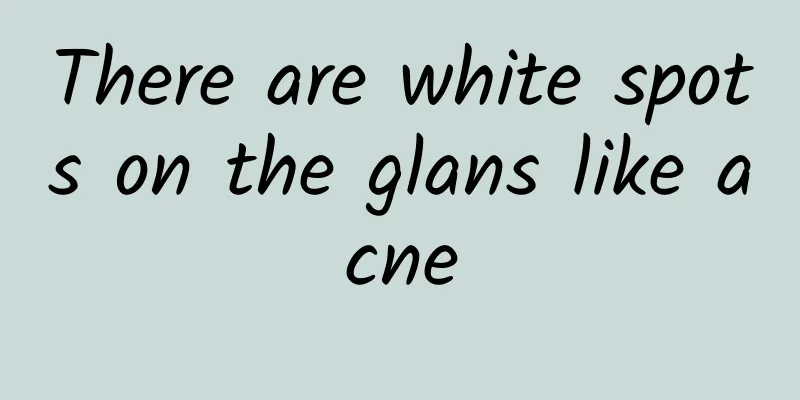 There are white spots on the glans like acne