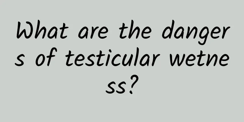What are the dangers of testicular wetness?