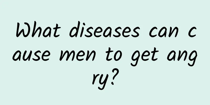 What diseases can cause men to get angry?
