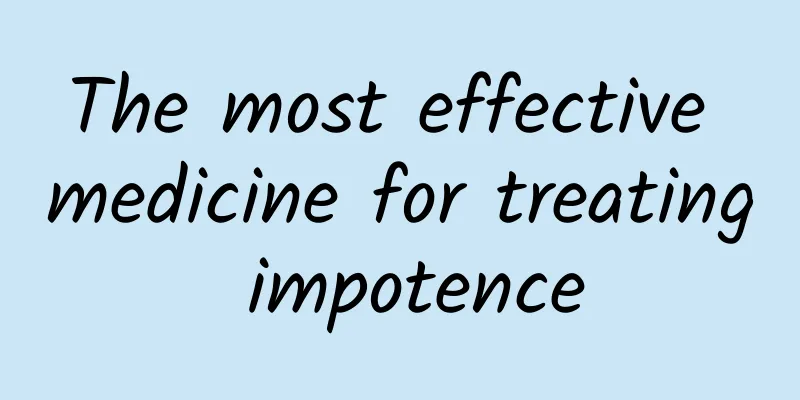 The most effective medicine for treating impotence
