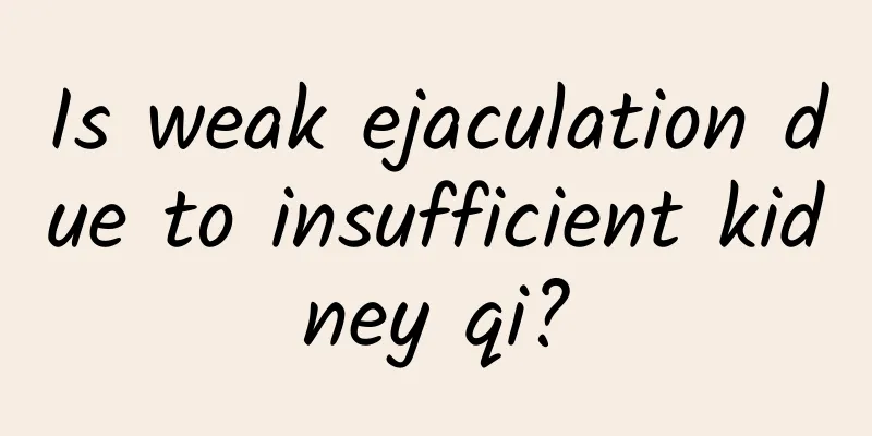Is weak ejaculation due to insufficient kidney qi?