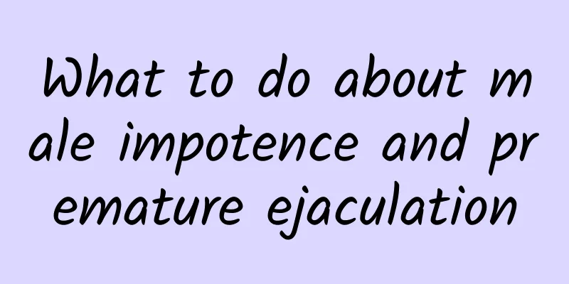 What to do about male impotence and premature ejaculation