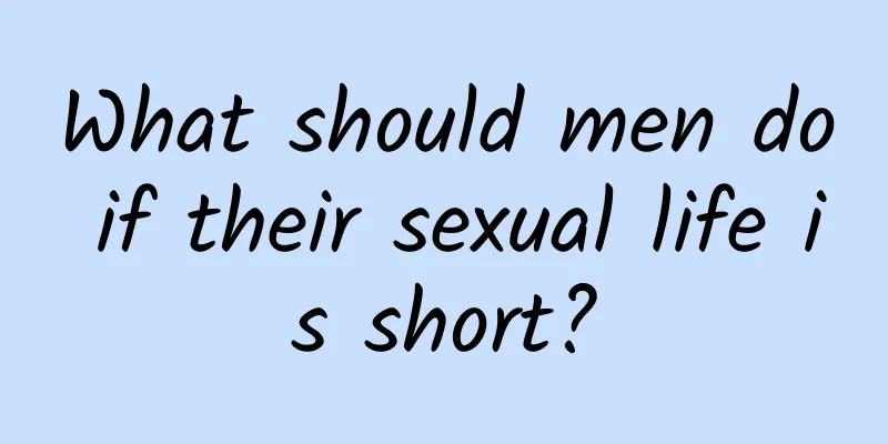What should men do if their sexual life is short?