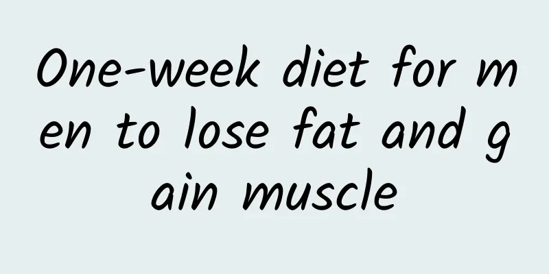 One-week diet for men to lose fat and gain muscle
