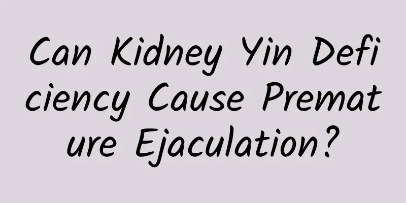 Can Kidney Yin Deficiency Cause Premature Ejaculation?