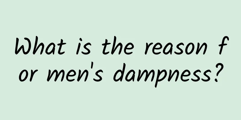 What is the reason for men's dampness?