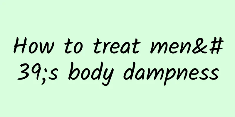 How to treat men's body dampness